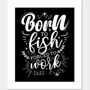 Born To Fish, Forced To Work Posters and Art